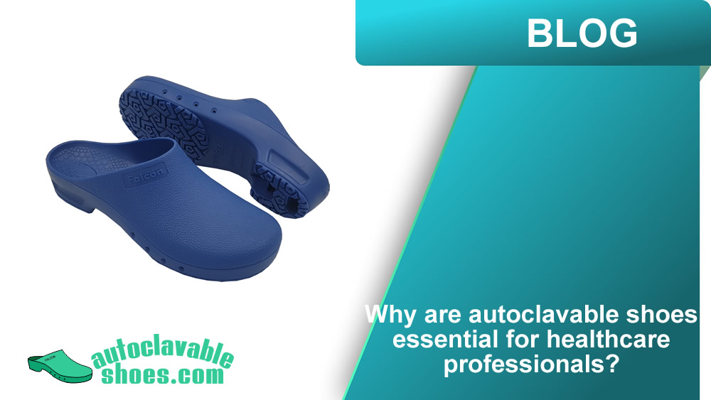 Why are autoclavable shoes essential for healthcare professionals?